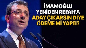 İmamoğlu Yeniden Refah’a aday çıkarsın diye ödeme mi yaptı?